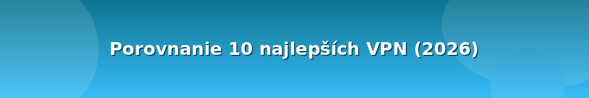 Porovnanie 10 najlepších VPN 2026